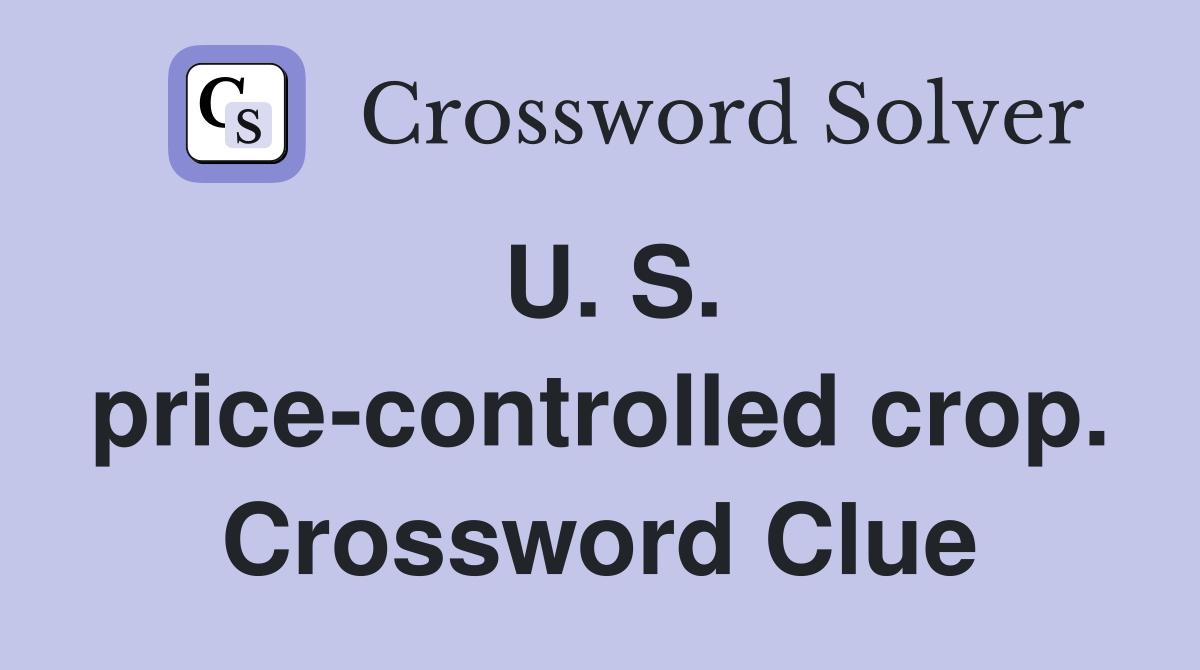 U. S. price-controlled crop. Crossword Clue