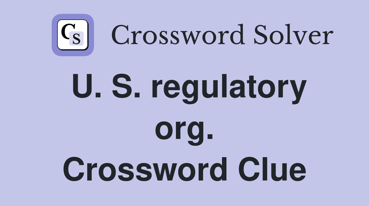 U. S. regulatory org. Crossword Clue