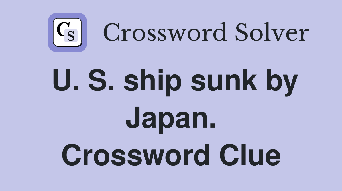 U. S. ship sunk by Japan. Crossword Clue