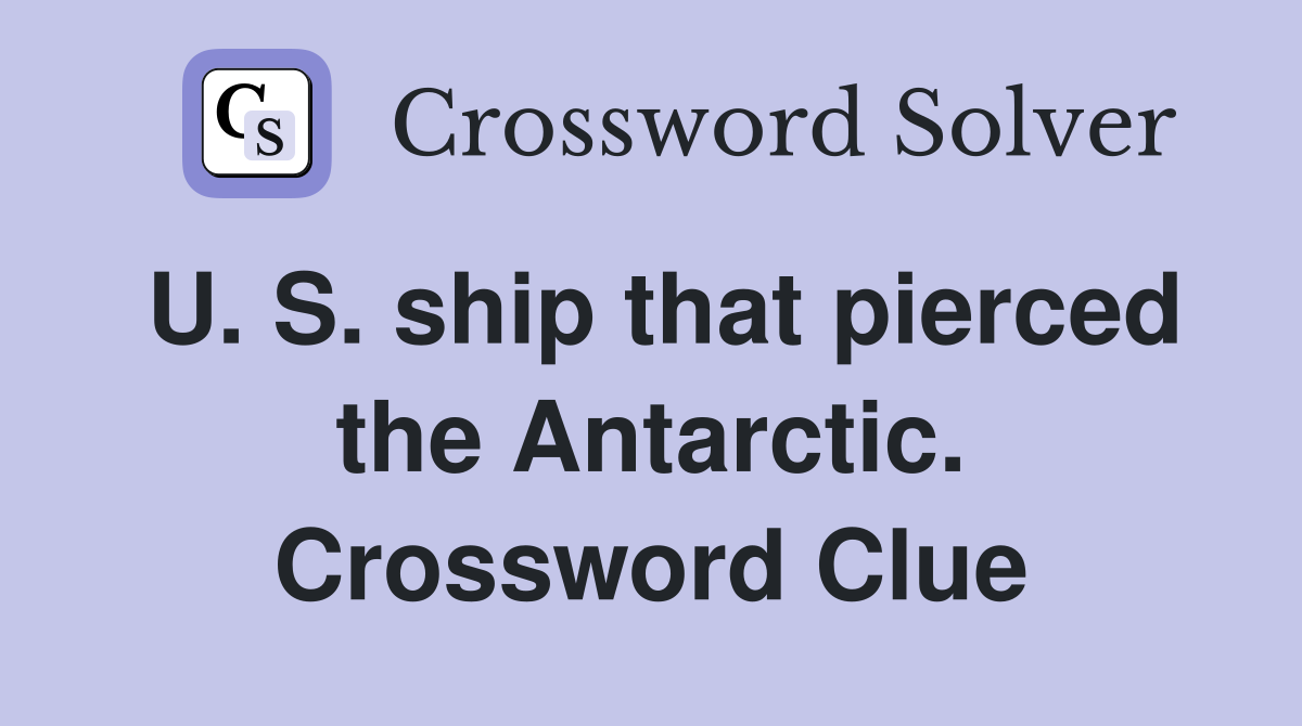 U. S. ship that pierced the Antarctic. Crossword Clue