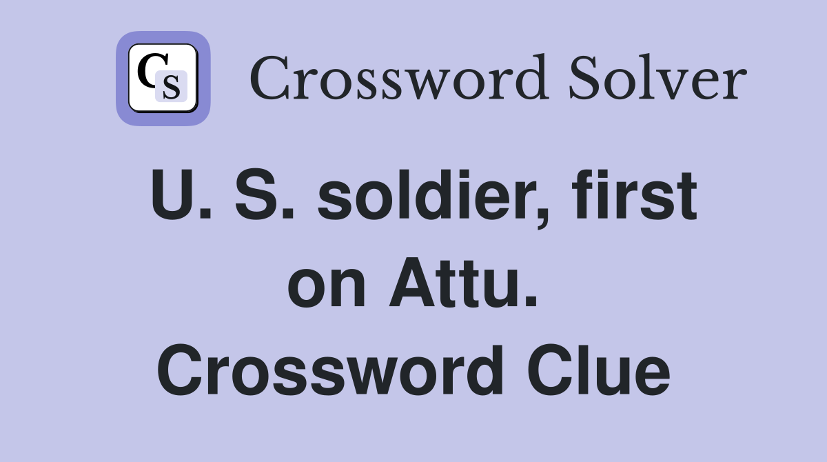 U. S. soldier, first on Attu. Crossword Clue