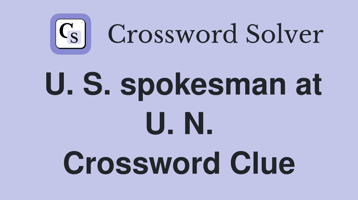 U. S. spokesman at U. N. Crossword Clue