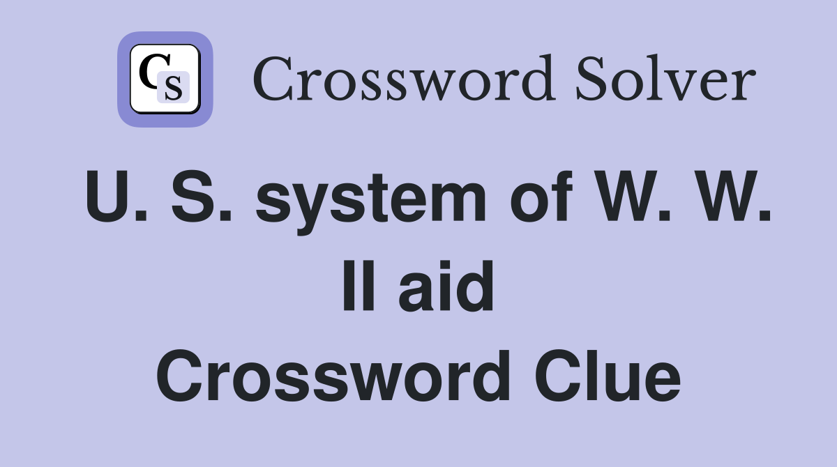 U. S. system of W. W. II aid Crossword Clue