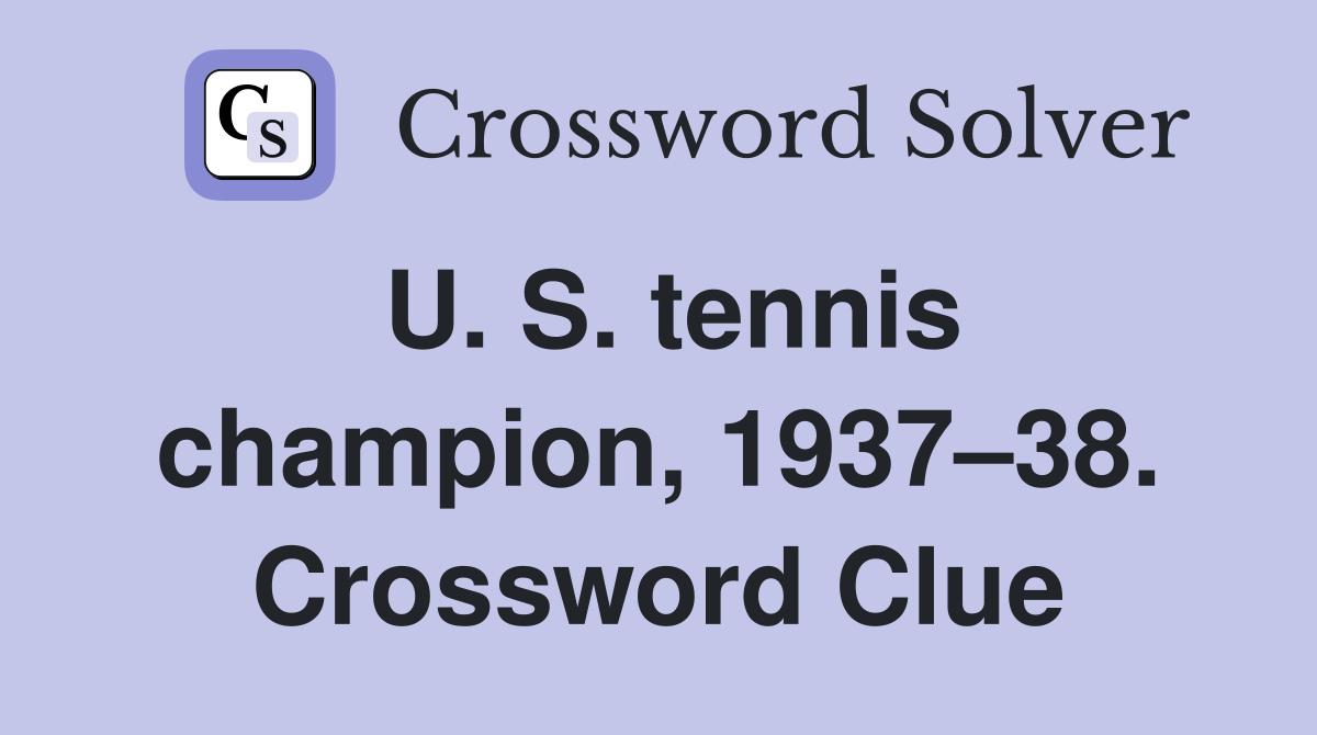 U. S. tennis champion, 1937–38. Crossword Clue