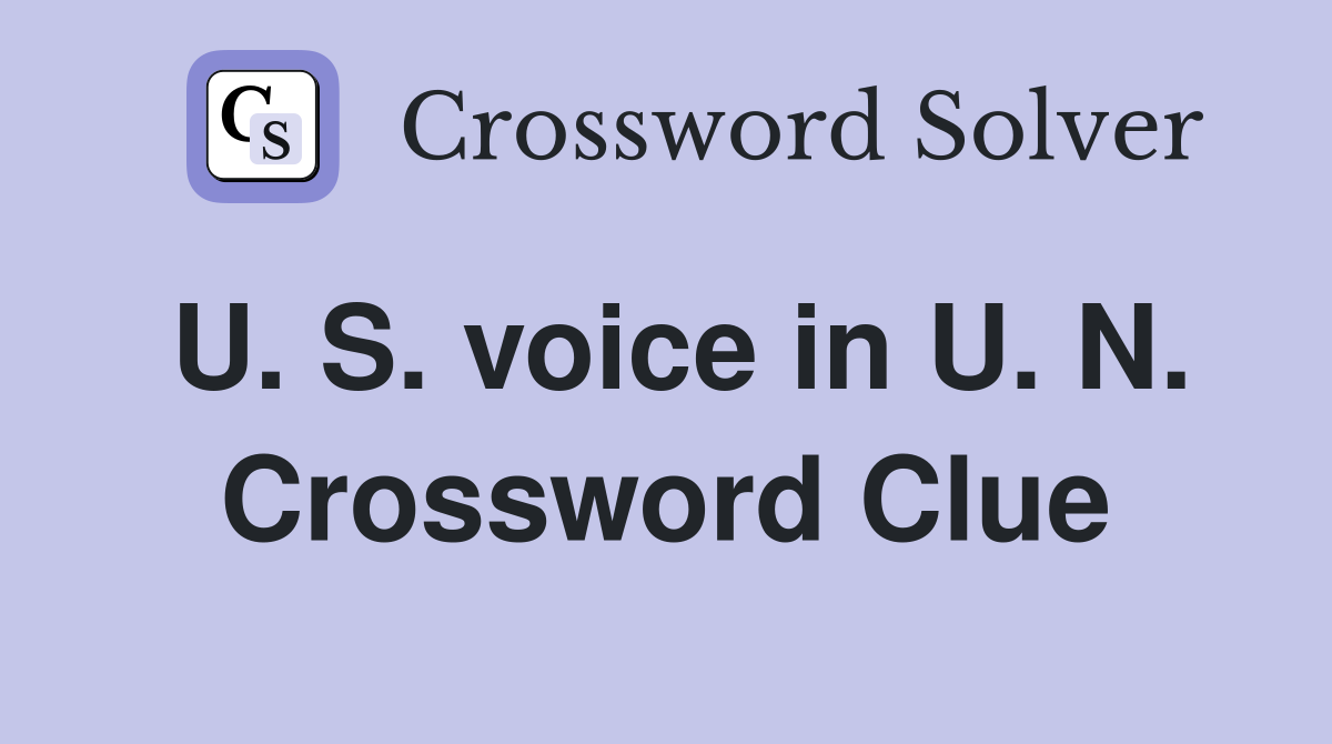 U. S. voice in U. N. Crossword Clue