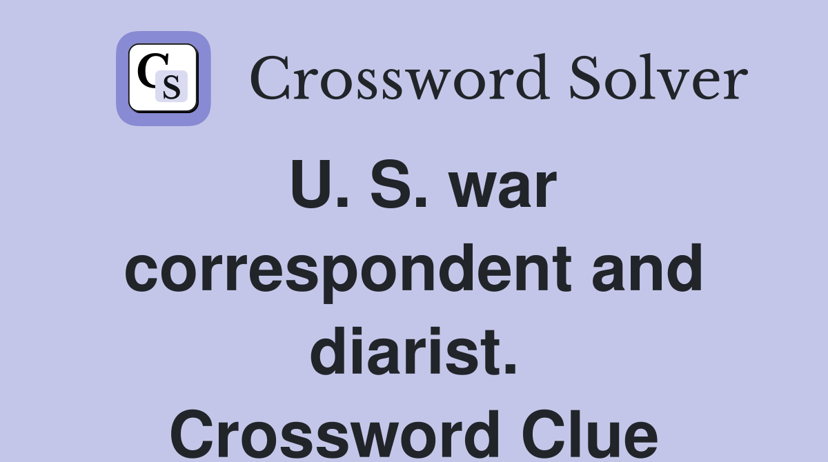 U. S. war correspondent and diarist. Crossword Clue