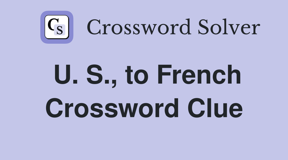 U. S., to French Crossword Clue
