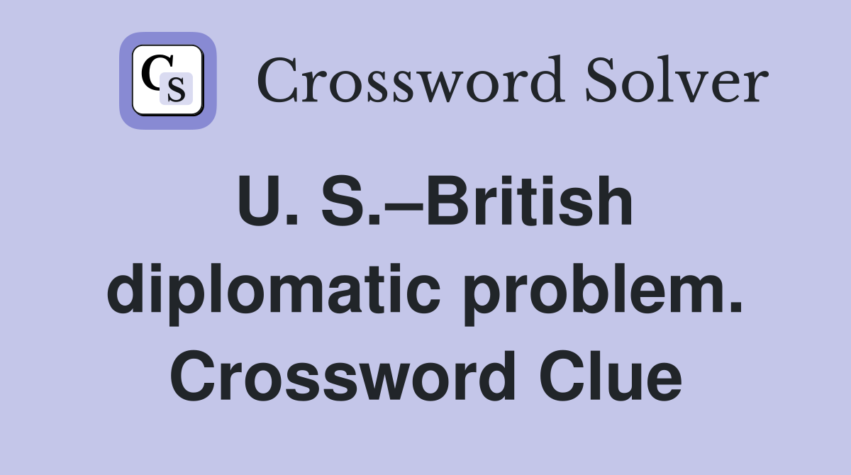 U. S.–British diplomatic problem. Crossword Clue