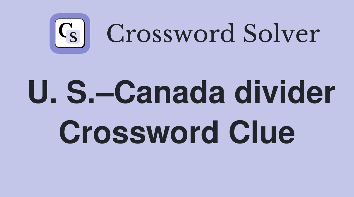 U. S.–Canada divider Crossword Clue
