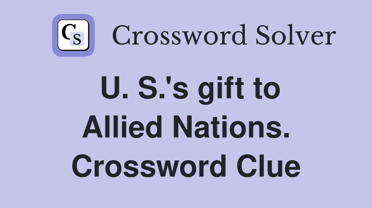 U. S.'s gift to Allied Nations. Crossword Clue