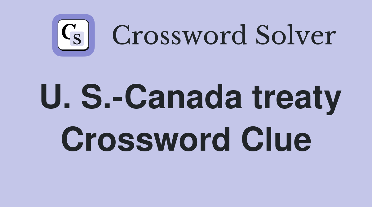 U. S.-Canada treaty Crossword Clue