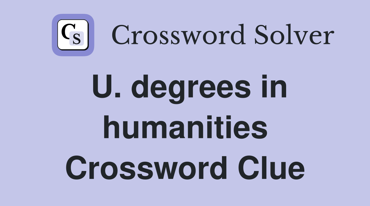 U. degrees in humanities Crossword Clue