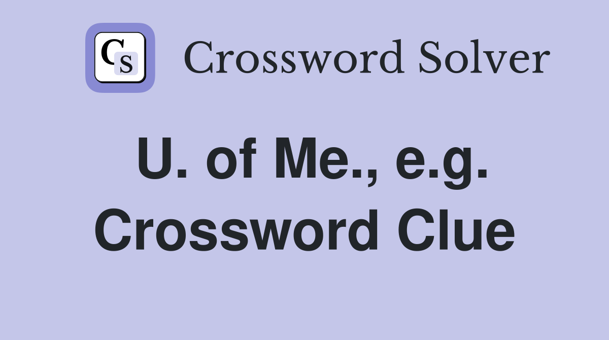 U. of Me., e.g. Crossword Clue