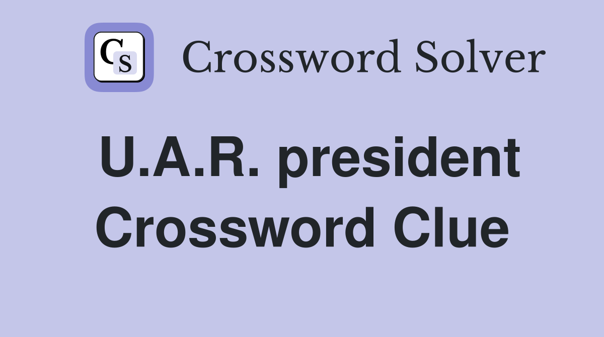 U.A.R. president Crossword Clue