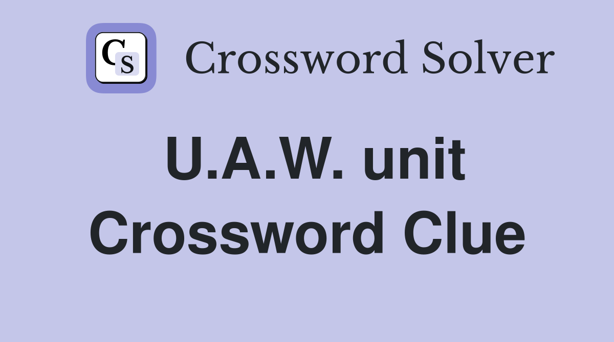 U.A.W. unit Crossword Clue