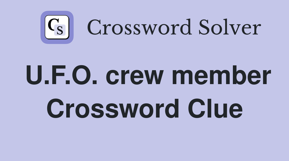 U.F.O. crew member Crossword Clue