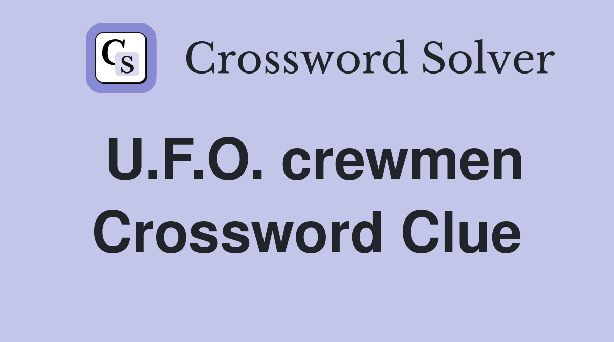 U.F.O. crewmen Crossword Clue