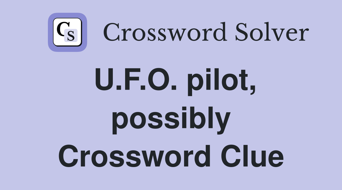 U.F.O. pilot, possibly Crossword Clue
