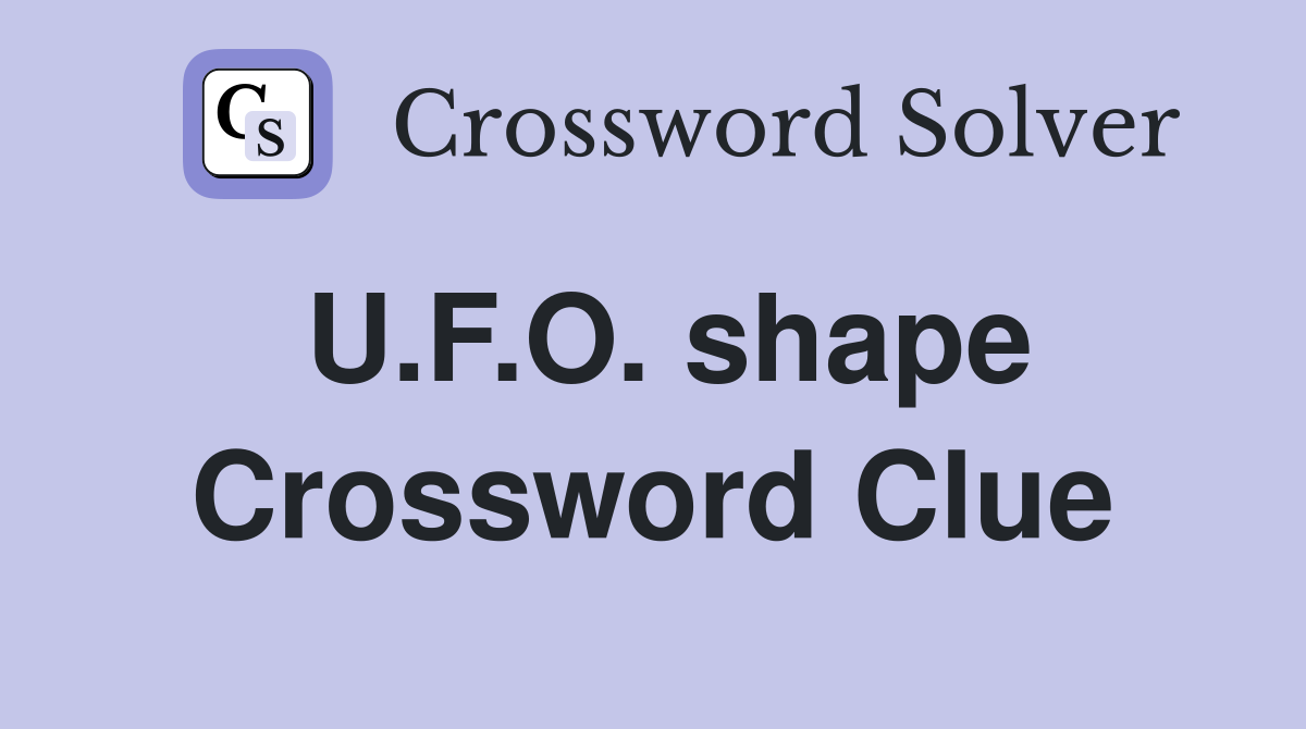 U.F.O. shape Crossword Clue