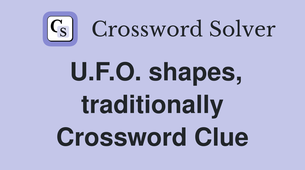U.F.O. shapes, traditionally Crossword Clue