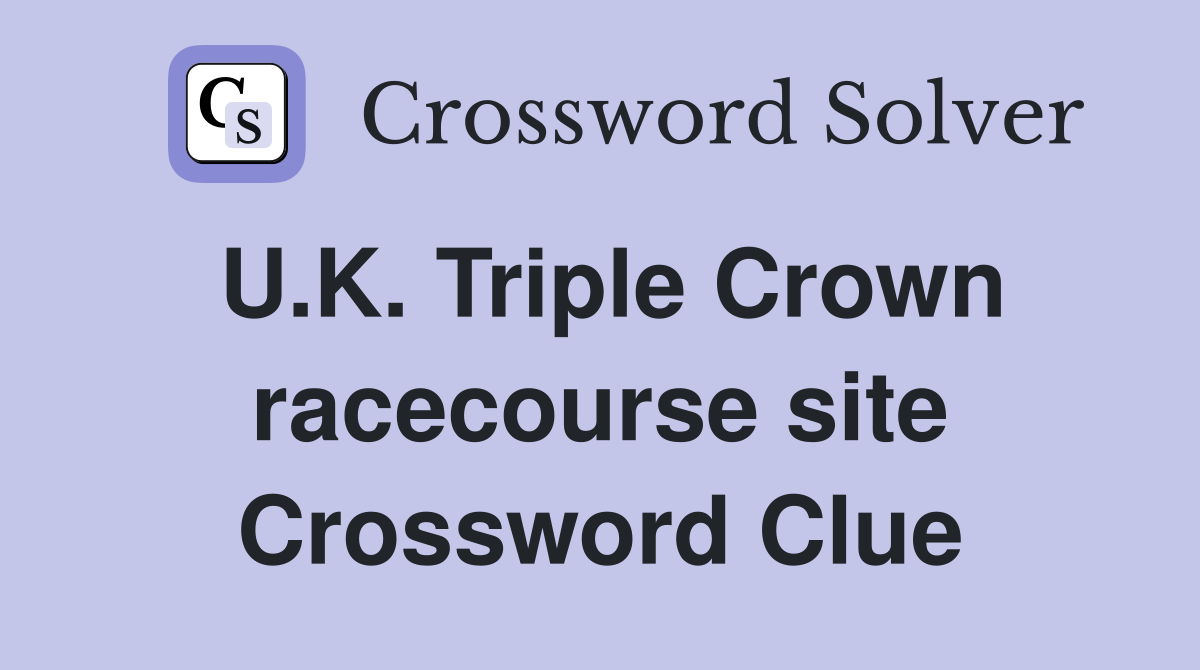 U.K. Triple Crown racecourse site Crossword Clue