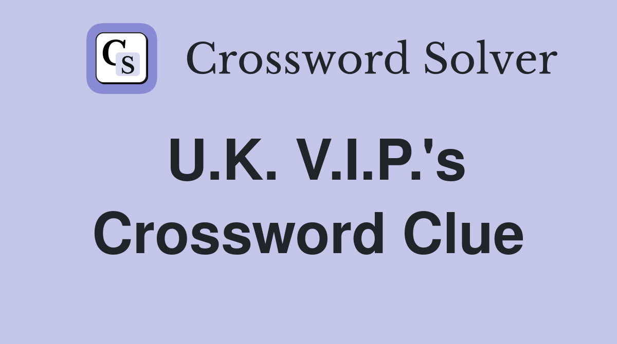 U.K. V.I.P.'s Crossword Clue