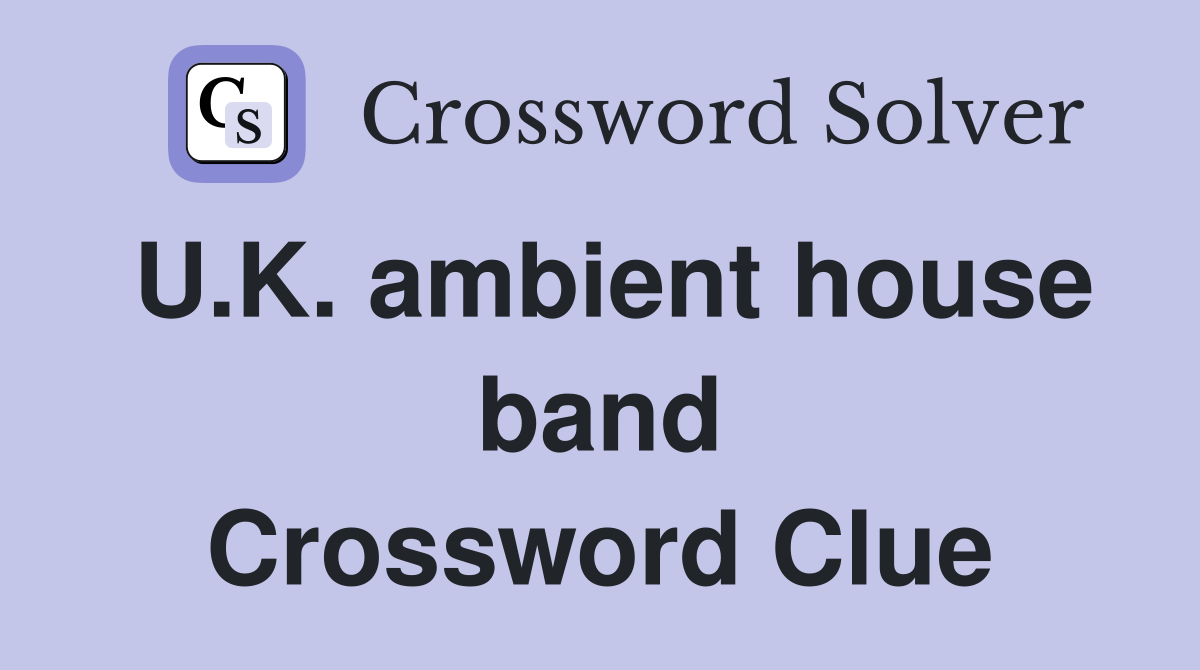 U.K. ambient house band Crossword Clue