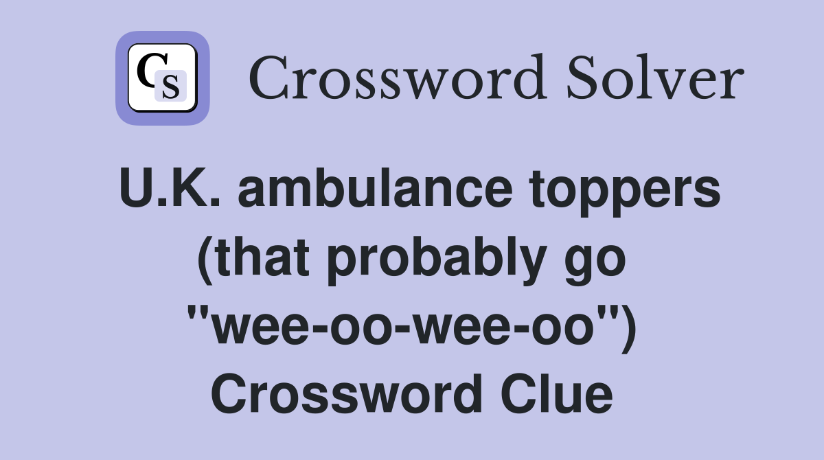U.K. ambulance toppers (that probably go "wee-oo-wee-oo") Crossword Clue