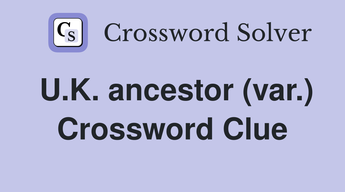 U.K. ancestor (var.) Crossword Clue