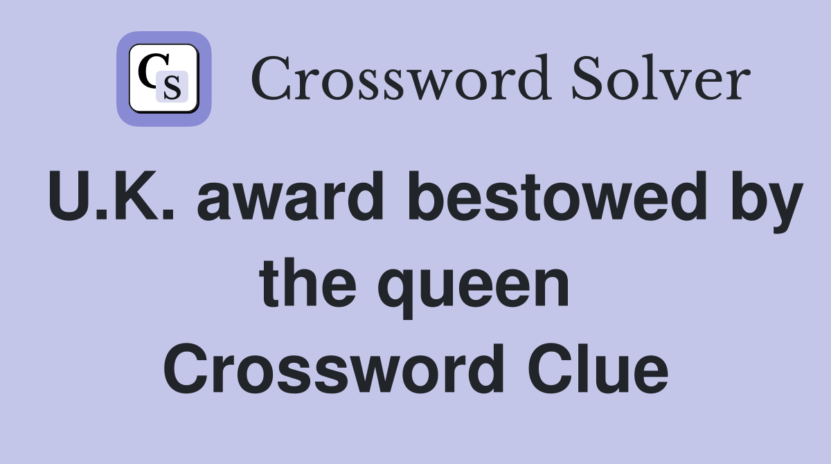 U.K. award bestowed by the queen Crossword Clue