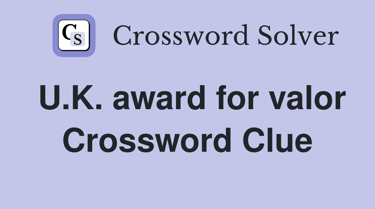 U.K. award for valor Crossword Clue
