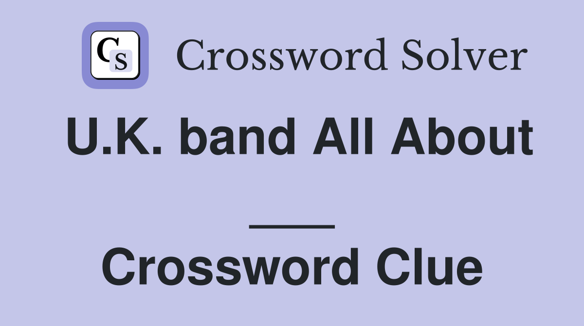 U.K. band All About ___ Crossword Clue