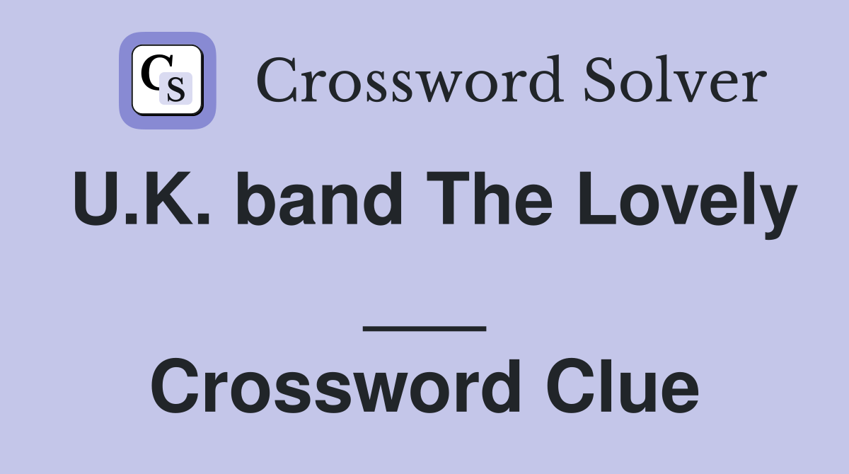 U.K. band The Lovely ___ Crossword Clue