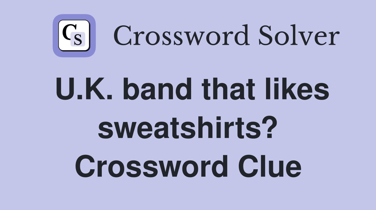 U.K. band that likes sweatshirts? Crossword Clue