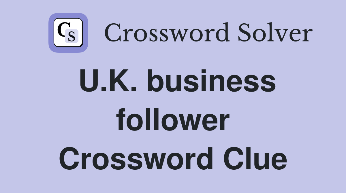 U.K. business follower Crossword Clue