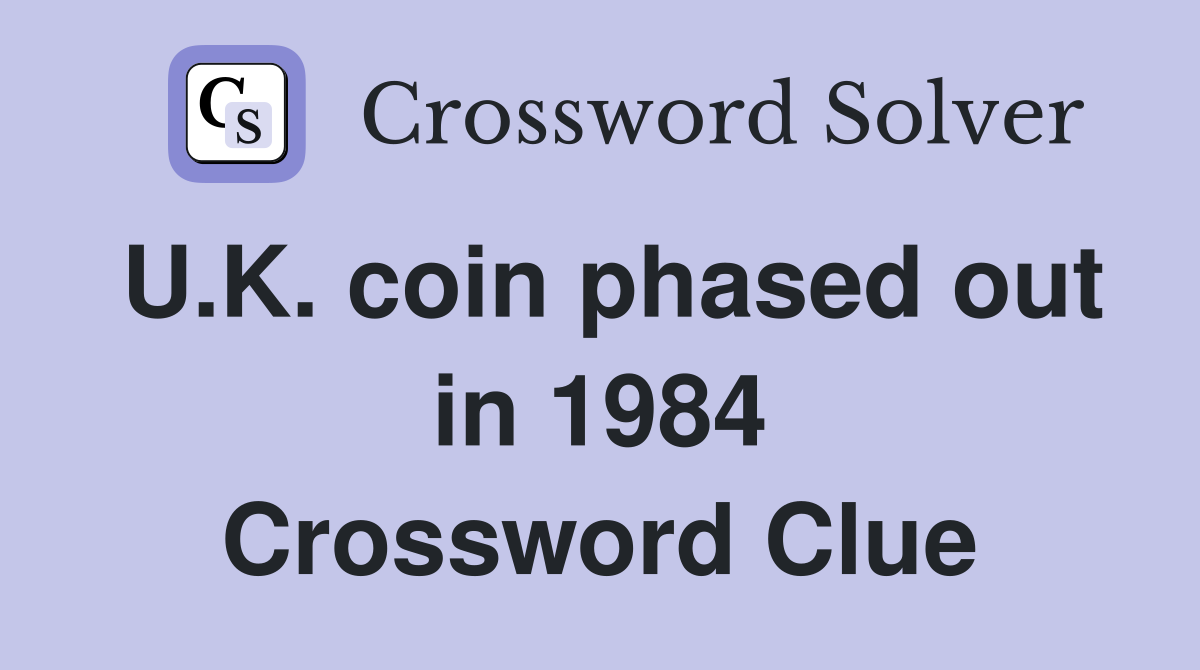 U.K. coin phased out in 1984 Crossword Clue