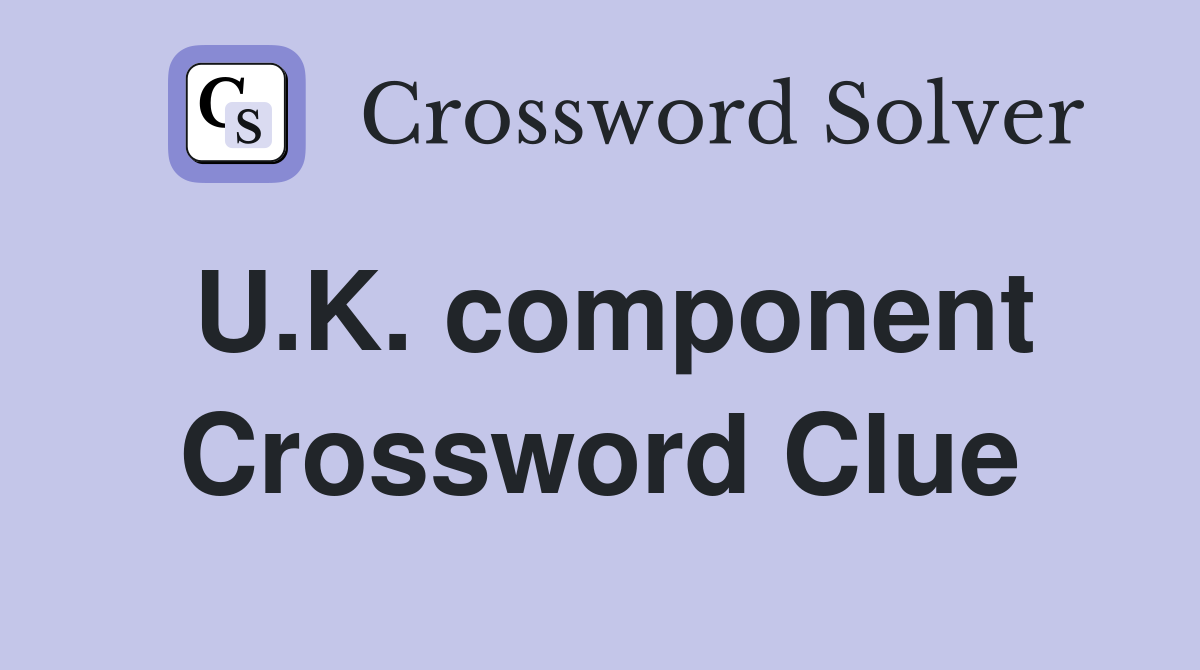 U.K. component Crossword Clue