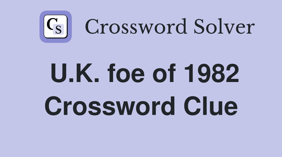 U.K. foe of 1982 Crossword Clue