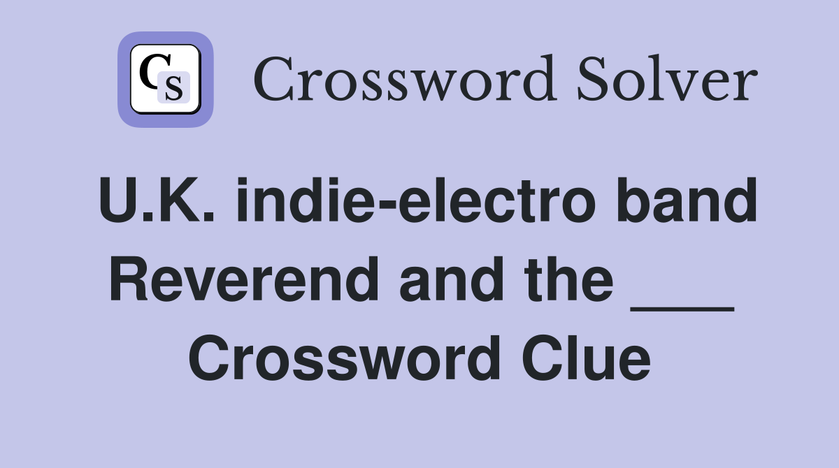 U.K. indie-electro band Reverend and the ___ Crossword Clue