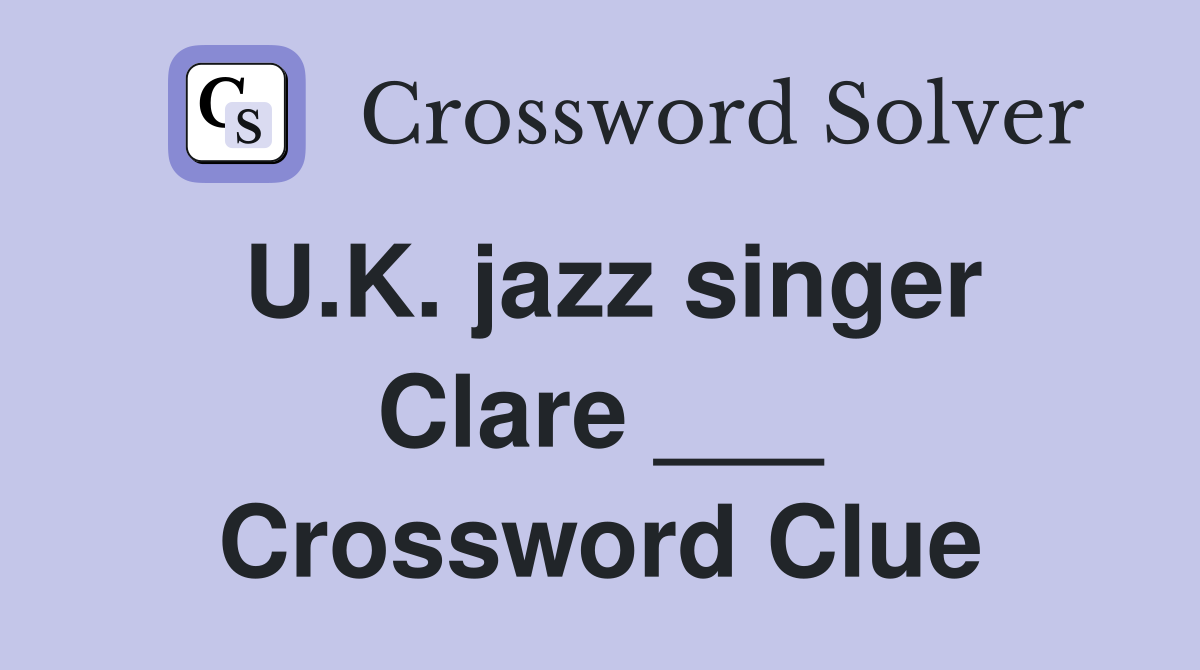 U.K. jazz singer Clare ___ Crossword Clue