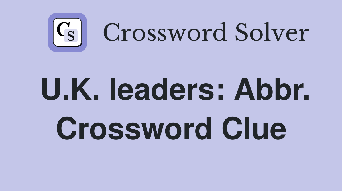 U.K. leaders: Abbr. Crossword Clue
