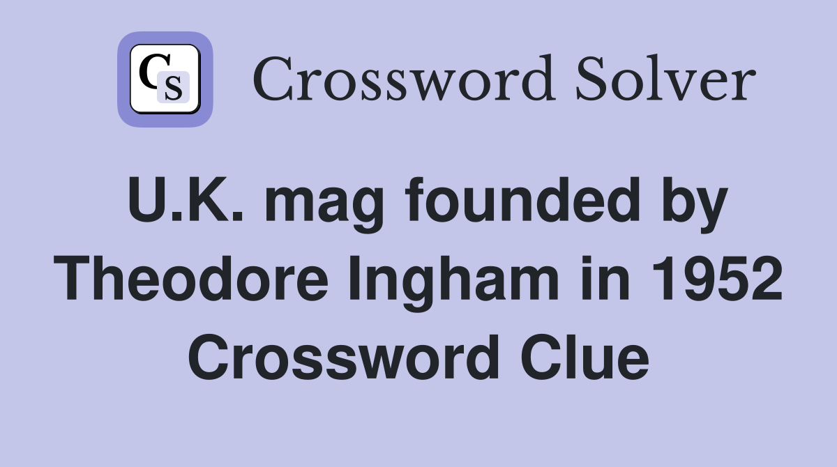 U.K. mag founded by Theodore Ingham in 1952 Crossword Clue