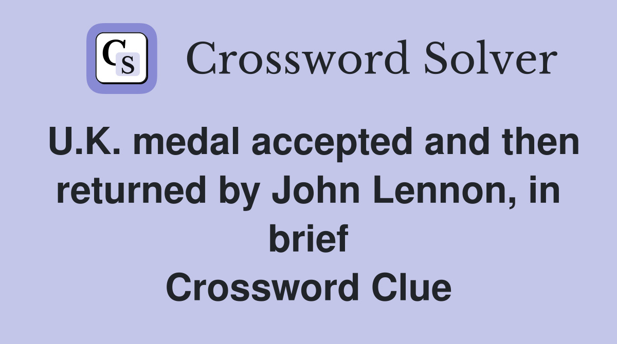 U.K. medal accepted and then returned by John Lennon, in brief Crossword Clue