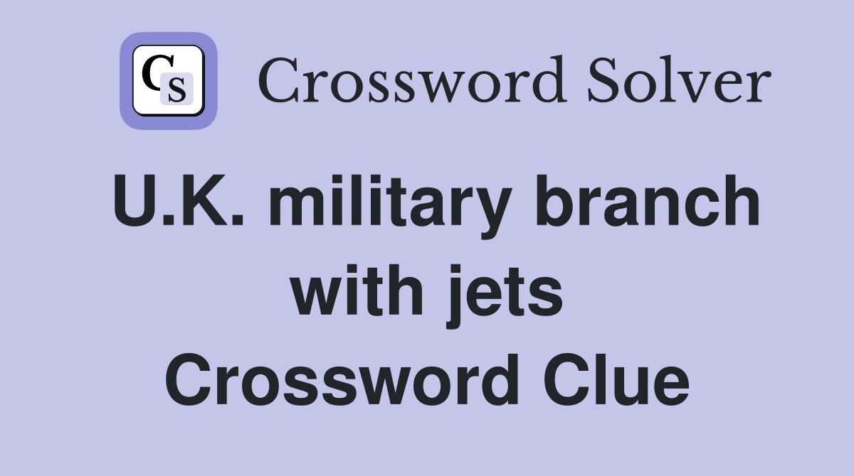 U.K. military branch with jets Crossword Clue