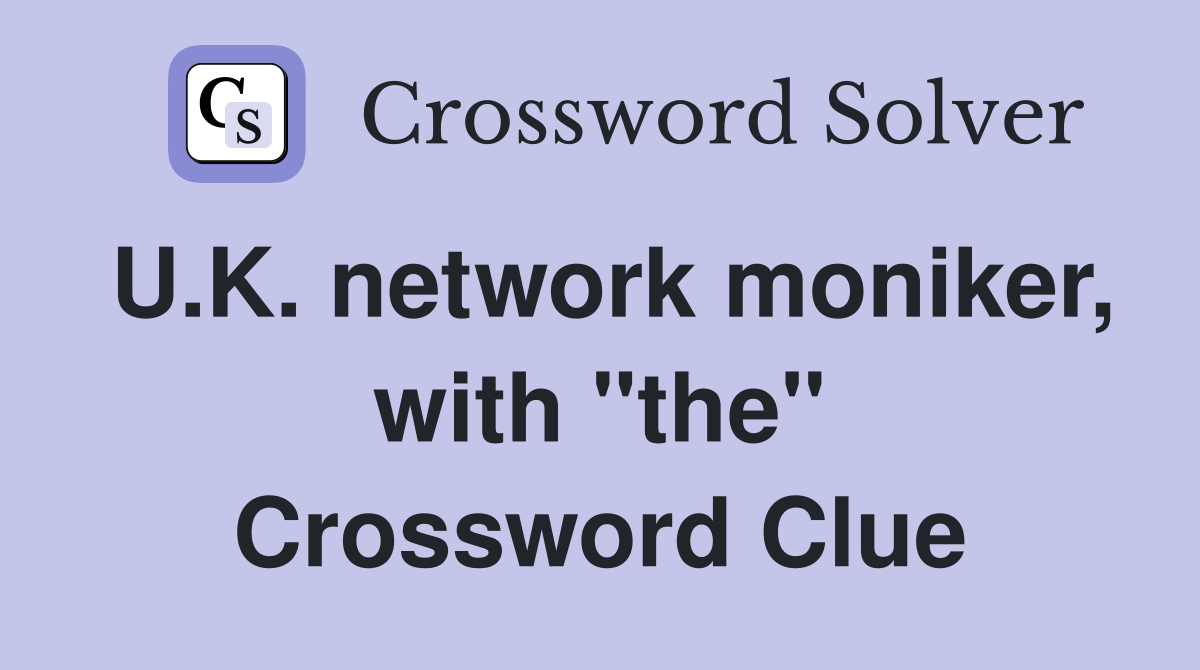 U.K. network moniker, with "the" Crossword Clue