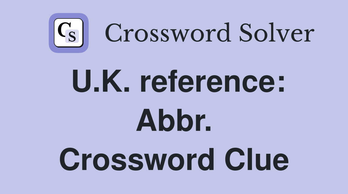 U.K. reference: Abbr. Crossword Clue