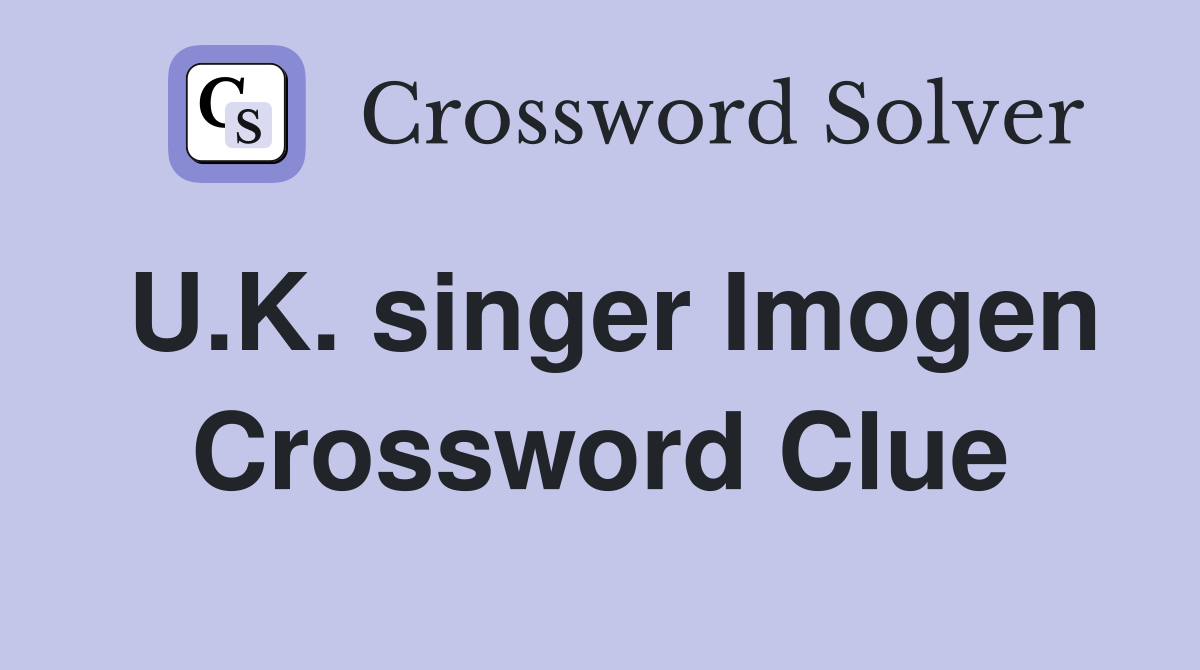 U.K. singer Imogen Crossword Clue