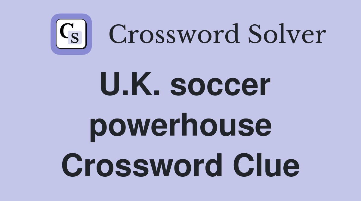 U.K. soccer powerhouse Crossword Clue