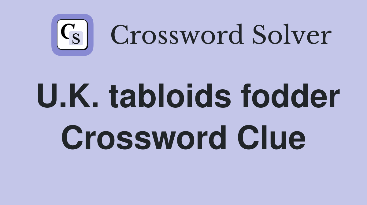 U.K. tabloids fodder Crossword Clue