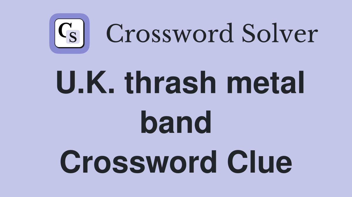 U.K. thrash metal band Crossword Clue